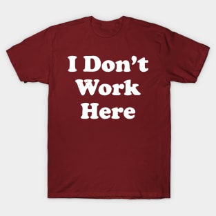 I Don't Work Here T-Shirt